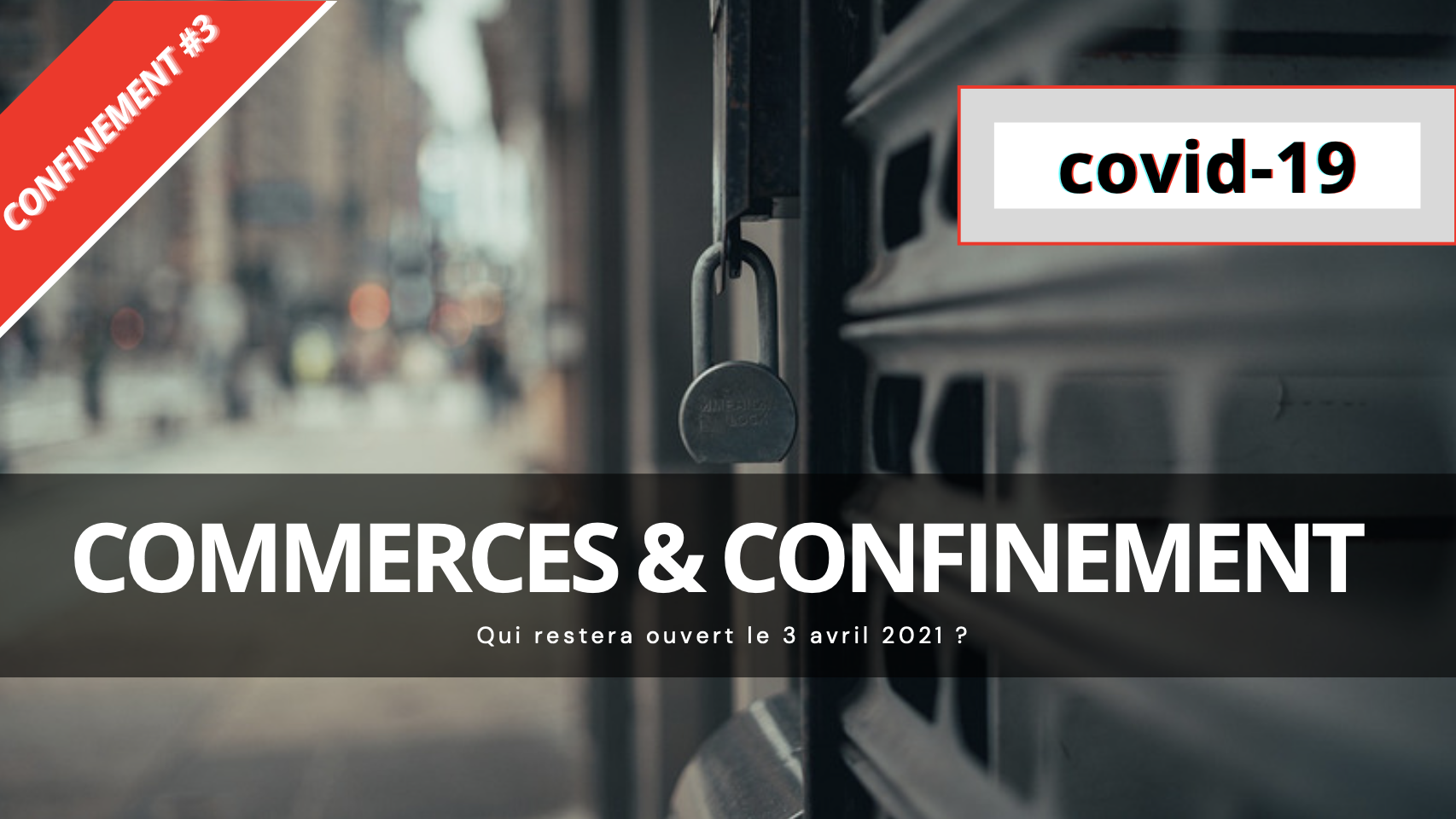 Confinement #3 : quels commerces resteront ouverts le 3 avril 2021 ? - 4 Experts